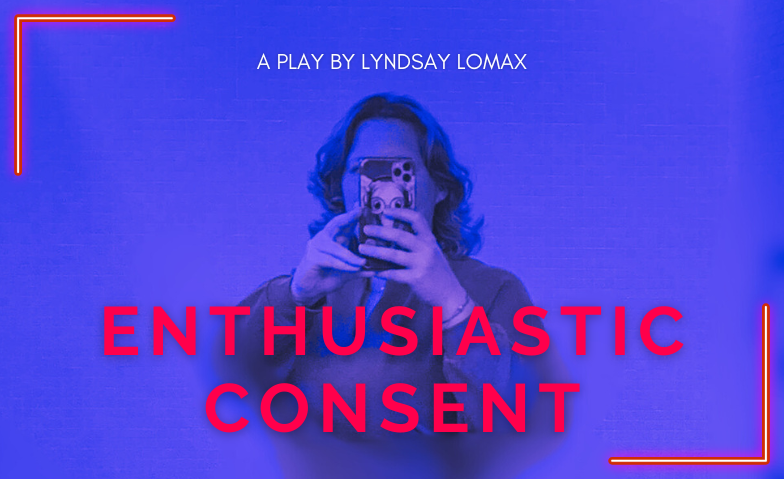 Enthusiastic Consent - a play by Lyndsay Lomax ${singleEventLocation} Billets